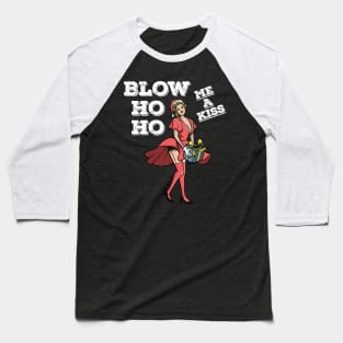 Blow Ho Ho Me A Kiss Sexy Christmas Pin Up 50s Santa Claus Baseball T-Shirt